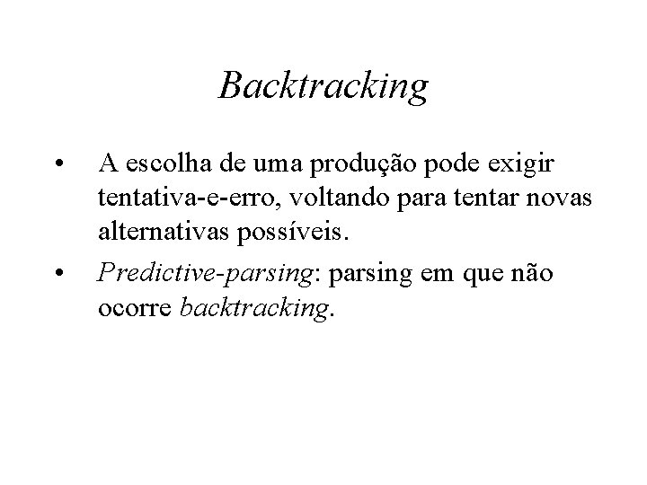 Backtracking • • A escolha de uma produção pode exigir tentativa-e-erro, voltando para tentar Backtracking • • A escolha de uma produção pode exigir tentativa-e-erro, voltando para tentar