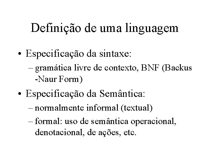 Definição de uma linguagem • Especificação da sintaxe: – gramática livre de contexto, BNF Definição de uma linguagem • Especificação da sintaxe: – gramática livre de contexto, BNF