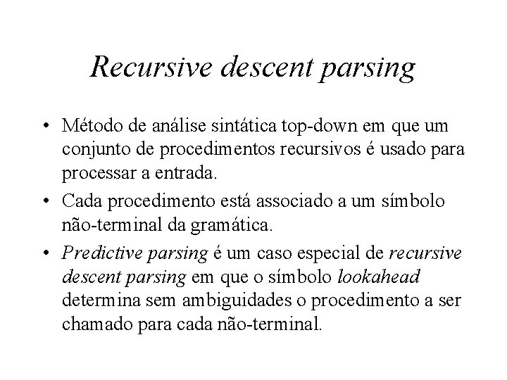 Recursive descent parsing • Método de análise sintática top-down em que um conjunto de Recursive descent parsing • Método de análise sintática top-down em que um conjunto de