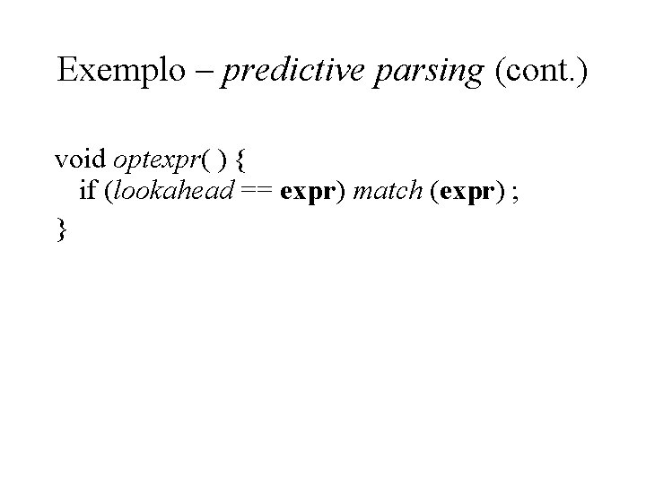 Exemplo – predictive parsing (cont. ) void optexpr( ) { if (lookahead == expr) Exemplo – predictive parsing (cont. ) void optexpr( ) { if (lookahead == expr)