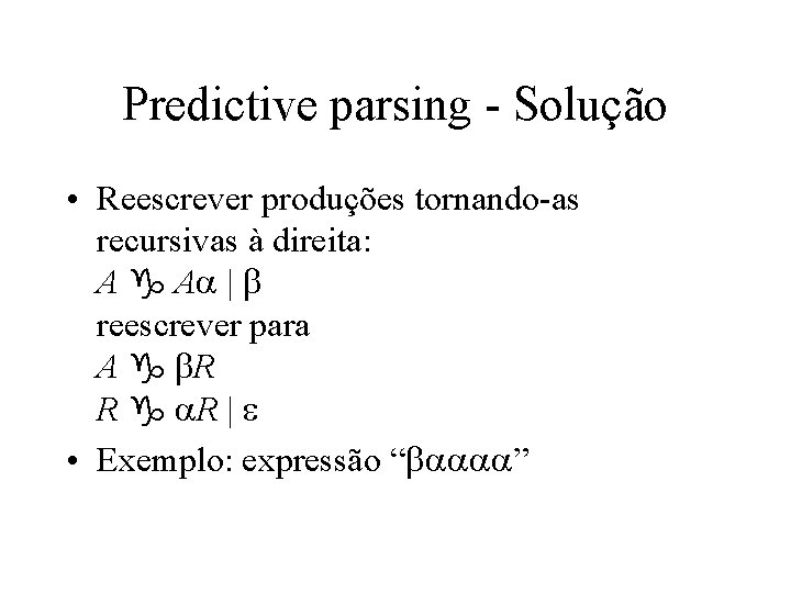 Predictive parsing - Solução • Reescrever produções tornando-as recursivas à direita: A g Aa Predictive parsing - Solução • Reescrever produções tornando-as recursivas à direita: A g Aa