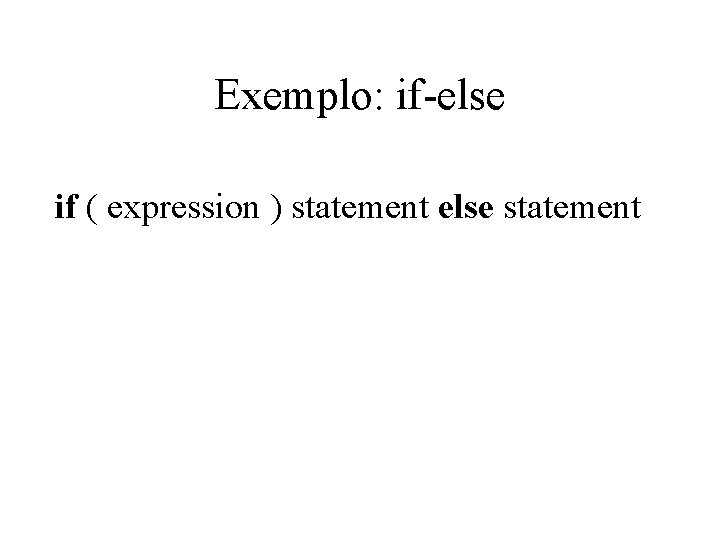 Exemplo: if-else if ( expression ) statement else statement Exemplo: if-else if ( expression ) statement else statement