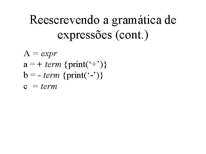 Reescrevendo a gramática de expressões (cont. ) A = expr a = + term Reescrevendo a gramática de expressões (cont. ) A = expr a = + term