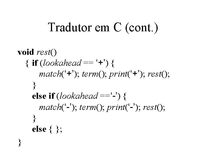 Tradutor em C (cont. ) void rest() { if (lookahead == ‘+’) { match(‘+’); Tradutor em C (cont. ) void rest() { if (lookahead == ‘+’) { match(‘+’);