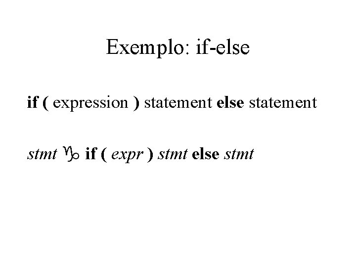 Exemplo: if-else if ( expression ) statement else statement stmt g if ( expr Exemplo: if-else if ( expression ) statement else statement stmt g if ( expr