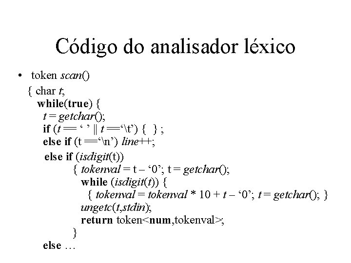 Código do analisador léxico • token scan() { char t; while(true) { t = Código do analisador léxico • token scan() { char t; while(true) { t =