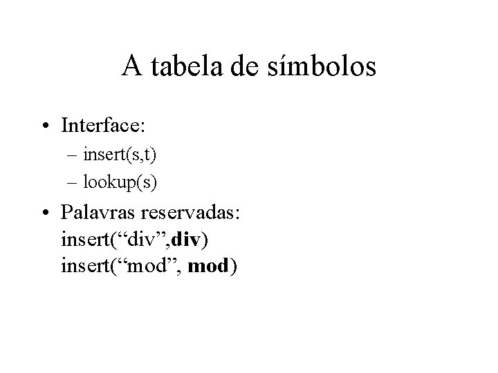 A tabela de símbolos • Interface: – insert(s, t) – lookup(s) • Palavras reservadas: A tabela de símbolos • Interface: – insert(s, t) – lookup(s) • Palavras reservadas: