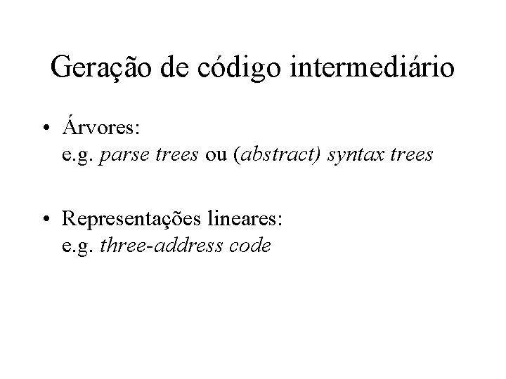 Geração de código intermediário • Árvores: e. g. parse trees ou (abstract) syntax trees Geração de código intermediário • Árvores: e. g. parse trees ou (abstract) syntax trees