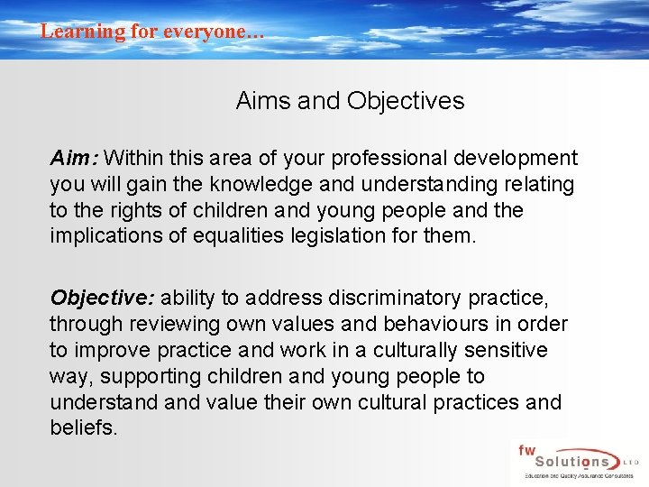 Learning for everyone… Aims and Objectives Aim: Within this area of your professional development