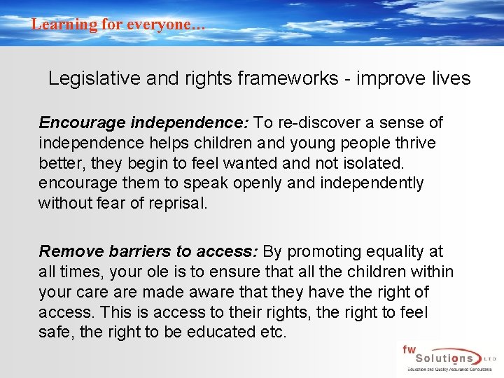Learning for everyone… Legislative and rights frameworks - improve lives Encourage independence: To re-discover