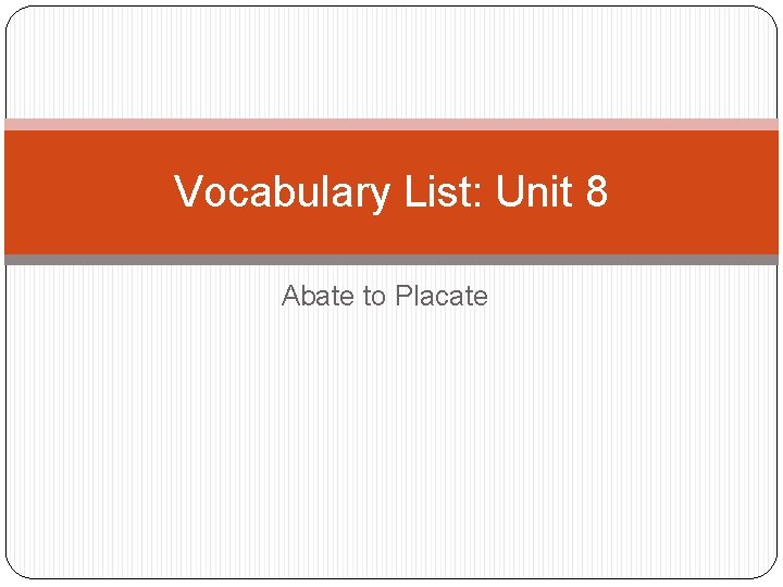 Vocabulary List: Unit 8 Abate to Placate 