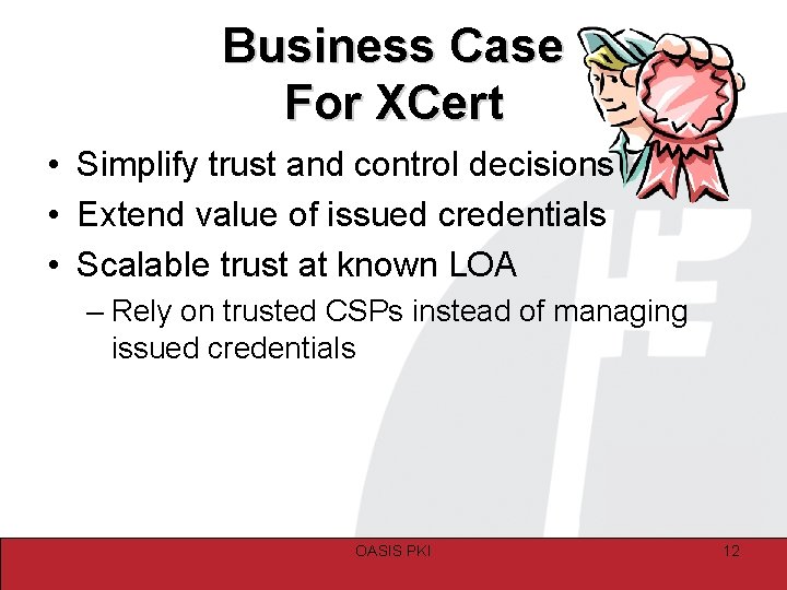 Business Case For XCert • Simplify trust and control decisions • Extend value of