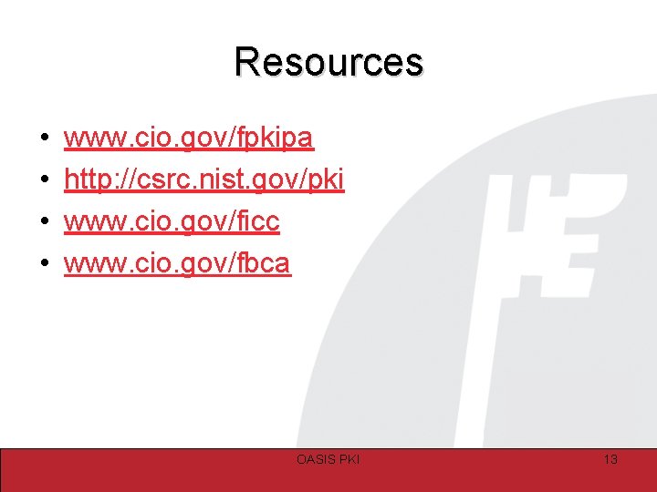 Resources • • www. cio. gov/fpkipa http: //csrc. nist. gov/pki www. cio. gov/ficc www.