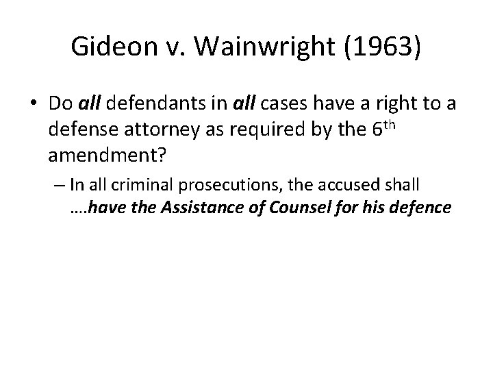 Gideon v. Wainwright (1963) • Do all defendants in all cases have a right