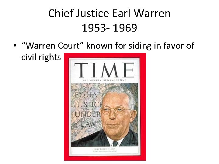 Chief Justice Earl Warren 1953 - 1969 • “Warren Court” known for siding in