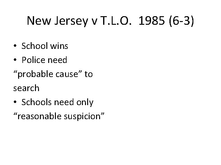 New Jersey v T. L. O. 1985 (6 -3) • School wins • Police
