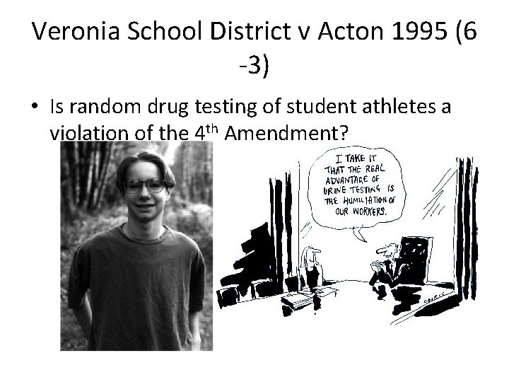 Veronia School District v Acton 1995 (6 -3) • Is random drug testing of