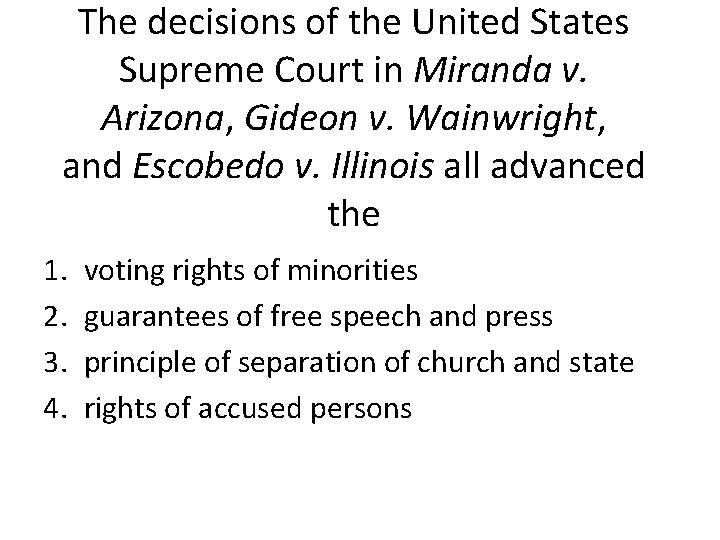 The decisions of the United States Supreme Court in Miranda v. Arizona, Gideon v.