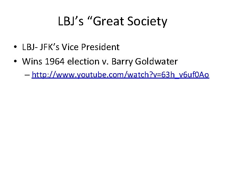 LBJ’s “Great Society • LBJ- JFK’s Vice President • Wins 1964 election v. Barry