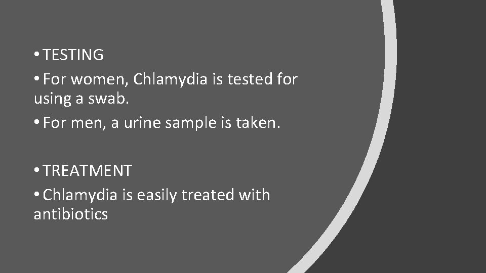  • TESTING • For women, Chlamydia is tested for using a swab. •