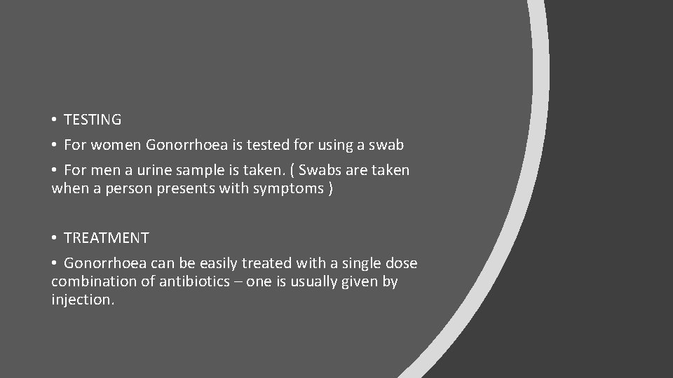  • TESTING • For women Gonorrhoea is tested for using a swab •