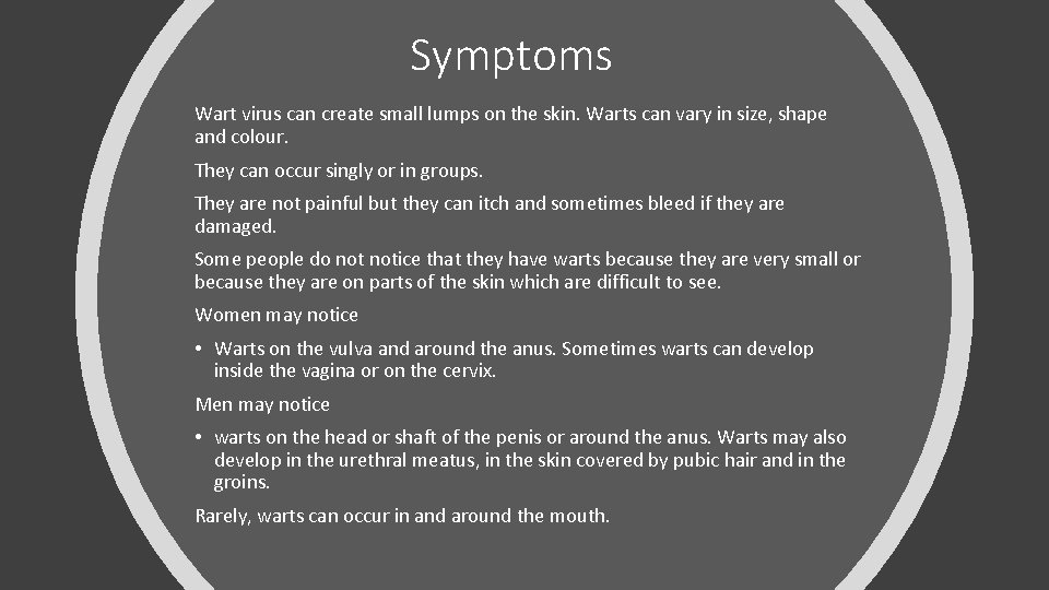 Symptoms Wart virus can create small lumps on the skin. Warts can vary in