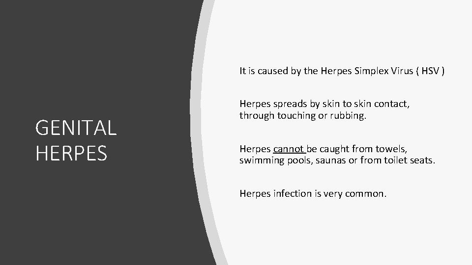 It is caused by the Herpes Simplex Virus ( HSV ) GENITAL HERPES Herpes