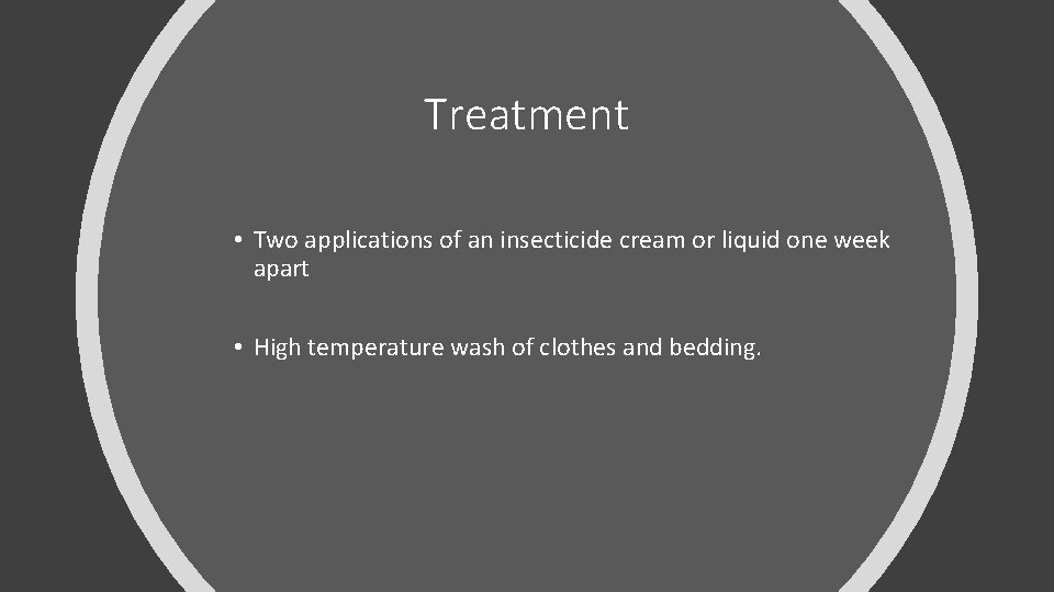 Treatment • Two applications of an insecticide cream or liquid one week apart •