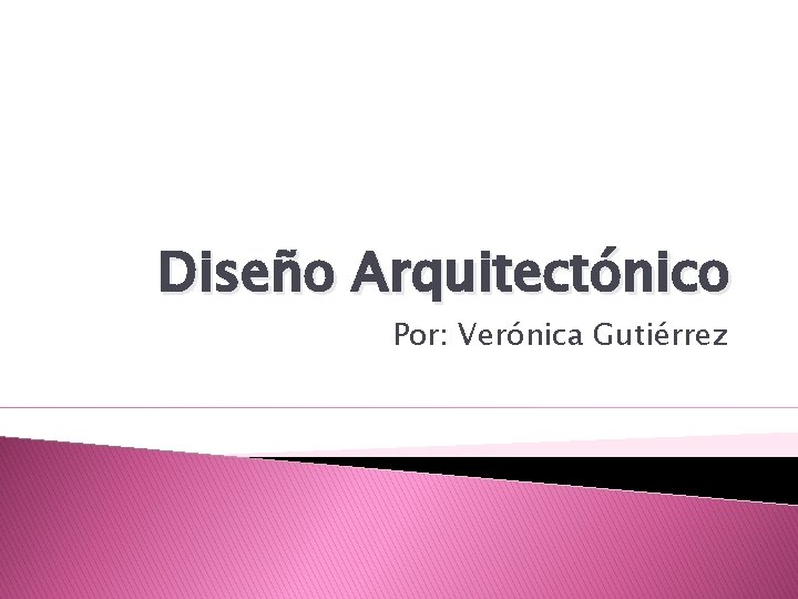 Diseño Arquitectónico Por: Verónica Gutiérrez 