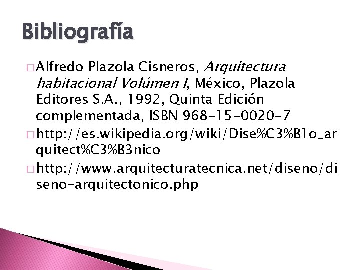 Bibliografía Plazola Cisneros, Arquitectura habitacional Volúmen I, México, Plazola Editores S. A. , 1992,