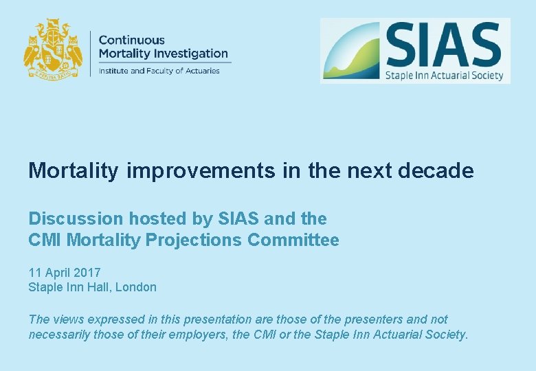 Mortality improvements in the next decade Discussion hosted by SIAS and the CMI Mortality
