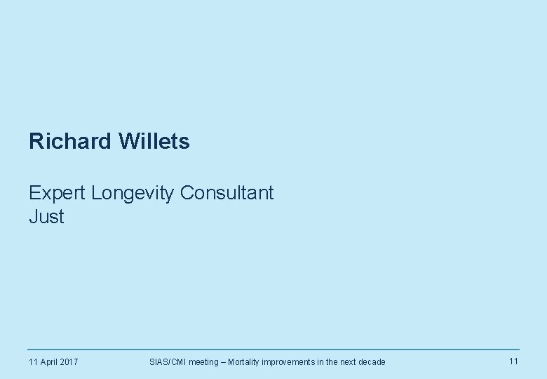 Richard Willets Expert Longevity Consultant Just 11 April 2017 SIAS/CMI meeting – Mortality improvements