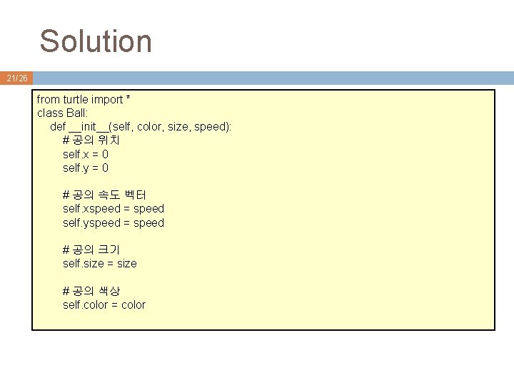 Solution 21/26 from turtle import * class Ball: def __init__(self, color, size, speed): #