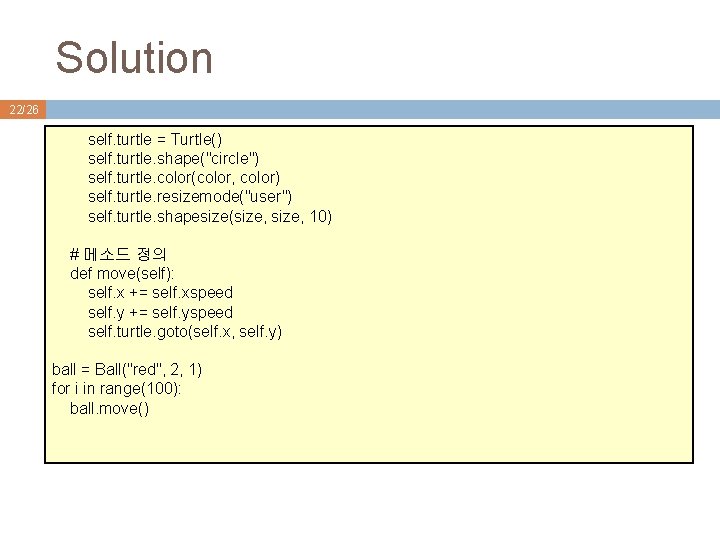 Solution 22/26 self. turtle = Turtle() self. turtle. shape("circle") self. turtle. color(color, color) self.