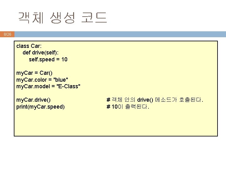 객체 생성 코드 8/26 class Car: def drive(self): self. speed = 10 my. Car