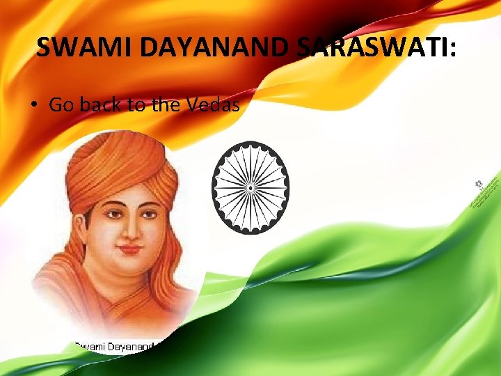 SWAMI DAYANAND SARASWATI: • Go back to the Vedas 