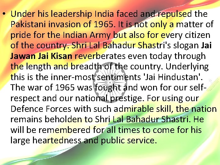  • Under his leadership India faced and repulsed the Pakistani invasion of 1965.