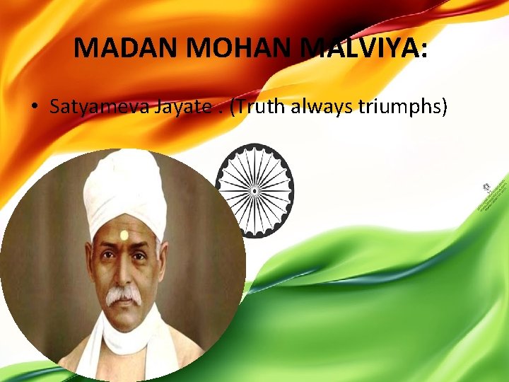 MADAN MOHAN MALVIYA: • Satyameva Jayate. (Truth always triumphs) 