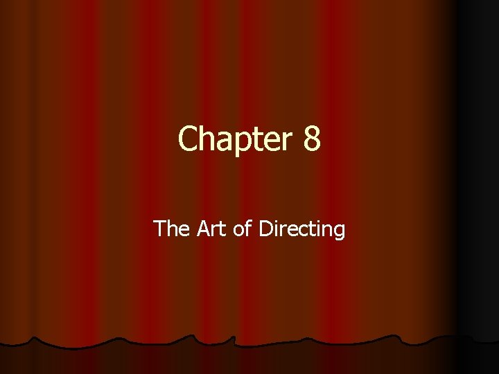 Chapter 8 The Art of Directing Chapter 8 The Art of Directing