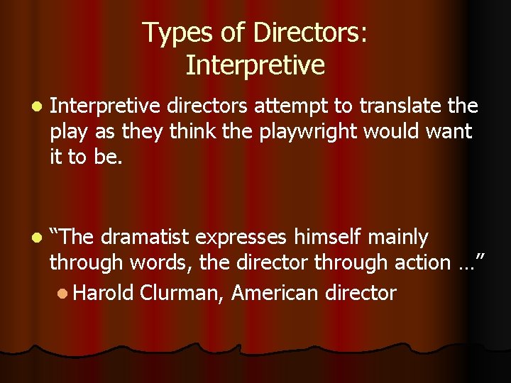 Types of Directors: Interpretive l Interpretive directors attempt to translate the play as they Types of Directors: Interpretive l Interpretive directors attempt to translate the play as they