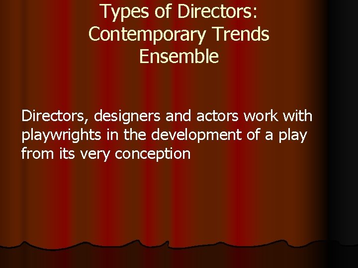 Types of Directors: Contemporary Trends Ensemble Directors, designers and actors work with playwrights in Types of Directors: Contemporary Trends Ensemble Directors, designers and actors work with playwrights in