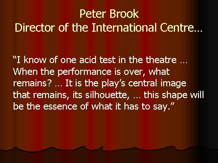 Peter Brook Director of the International Centre… “I know of one acid test in Peter Brook Director of the International Centre… “I know of one acid test in