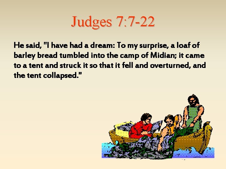 Judges 7: 7 -22 He said, "I have had a dream: To my surprise,