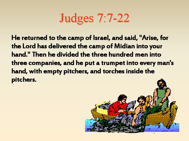 Judges 7: 7 -22 He returned to the camp of Israel, and said, "Arise,