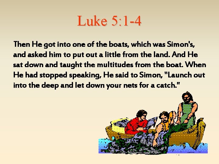 Luke 5: 1 -4 Then He got into one of the boats, which was
