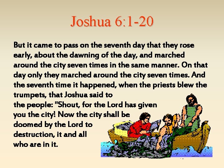 Joshua 6: 1 -20 But it came to pass on the seventh day that