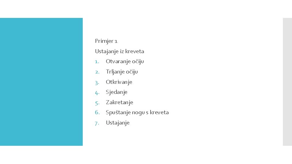 Primjer 1 Ustajanje iz kreveta 1. Otvaranje očiju 2. Trljanje očiju 3. Otkrivanje 4.