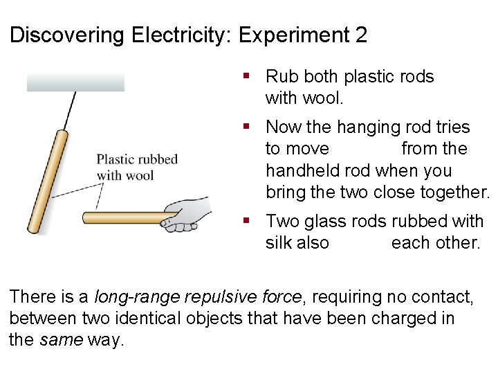 Discovering Electricity: Experiment 2 § Rub both plastic rods with wool. § Now the