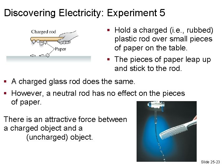 Discovering Electricity: Experiment 5 § Hold a charged (i. e. , rubbed) plastic rod