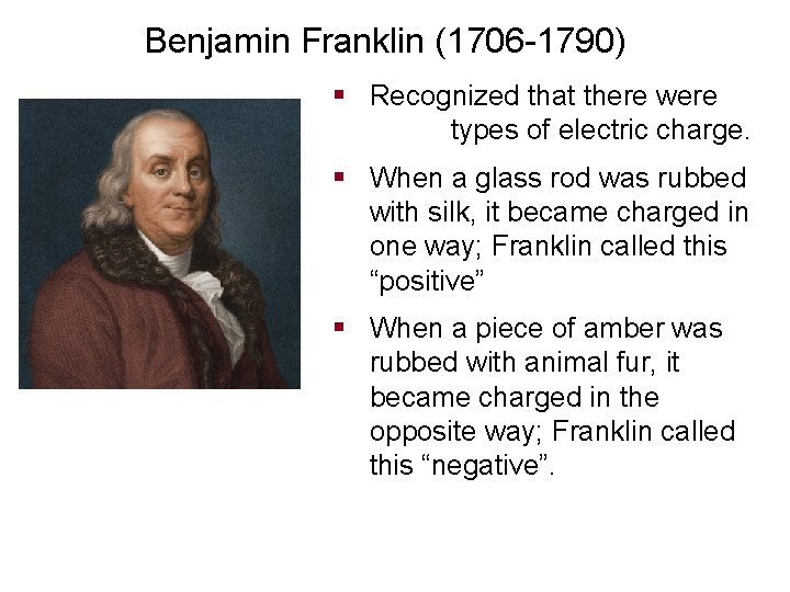 Benjamin Franklin (1706 -1790) § Recognized that there were types of electric charge. §